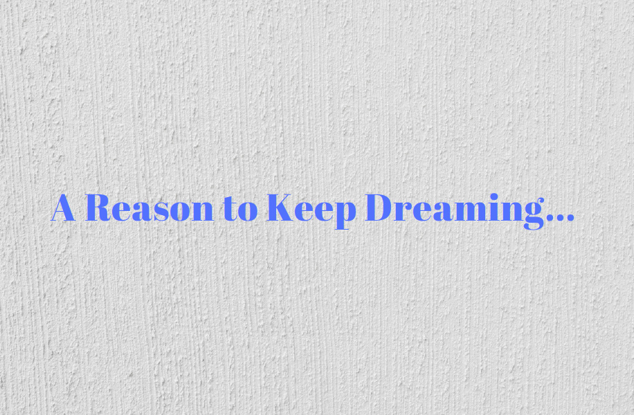 A Reason to Keep Dreaming ...